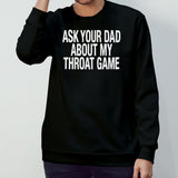 Ask your dad about my throat game shirts