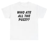 Who Ate All The Pussy Tee