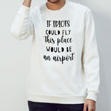 Awesome If Idiots Could Fly This Place Would Be An Airport Shirt