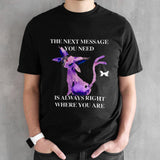 Awesome the next message you need is always right where you are 2024 shirts