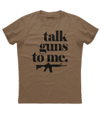 Talk Guns to Me Shirt (O)