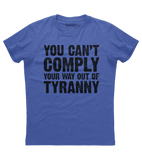 You Can't Comply Your Way Out Of Tyranny Shirt (DT)
