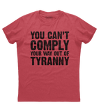 You Can't Comply Your Way Out Of Tyranny Shirt (DT)
