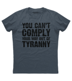 You Can't Comply Your Way Out Of Tyranny Shirt (DT)