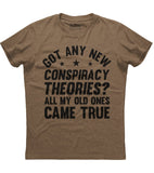Got Any New Conspiracy Theories? Old Ones Came True T-Shirt (O)