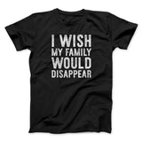 I Wish My Family Would Disappear Funny Movie Men/Unisex T-Shirt