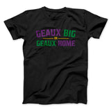 Geaux Big or Geaux Home Men/Unisex T-Shirt