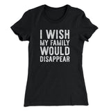 I Wish My Family Would Disappear Women's T-Shirt
