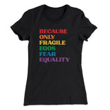 Because Only Fragile Egos Fear Equality Women's T-Shirt