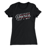 Because America, That's Why Women's T-Shirt