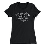 Science: It's Like Magic That Works Women's T-Shirt