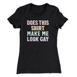 Does This Shirt Make Me Look Gay Women's T-Shirt