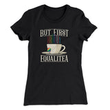 But First Equalitea Women's T-Shirt