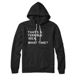 That's A Terrible Idea, What Time? Hoodie