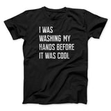 I Was Washing My Hands Before It Was Cool Men/Unisex T-Shirt