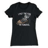I Put The Fun In Funeral Funny Women's T-Shirt