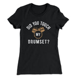 Did You Touch My Drumset? Women's T-Shirt