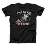 I Put The Fun In Funeral Funny Men/Unisex T-Shirt