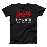 Sorry I'm Late I Didn't Want To Come Funny Men/Unisex T-Shirt