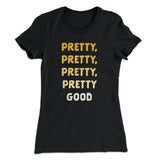 Pretty, Pretty, Pretty Good Women's T-Shirt