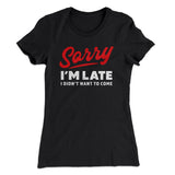 Sorry I'm Late I Didn't Want To Come Funny Women's T-Shirt