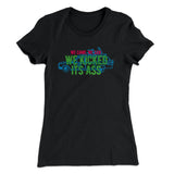 We Came, We Saw, We Kicked Its Ass Women's T-Shirt