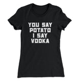 You Say Potato I Say Vodka Women's T-Shirt