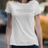 Bad Bitches Listen To Destin Conrad shirt
