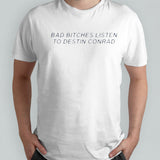Bad Bitches Listen To Destin Conrad shirt
