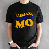 Bahala ka sa buhay mo shirts