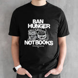 Ban Hunger Not Books Shirts