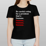 Be careful voting for a president thatâ€™s Immune. T-Shirt