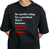 Be careful voting for a president thatâ€™s Immune. T-Shirt