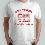 Bear born to buss forced to bus shirts