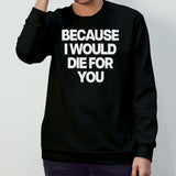 Because i would die for you shirt