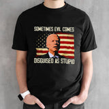 Biden Sometimes Evil Comes Disguised As Stupid Shirts