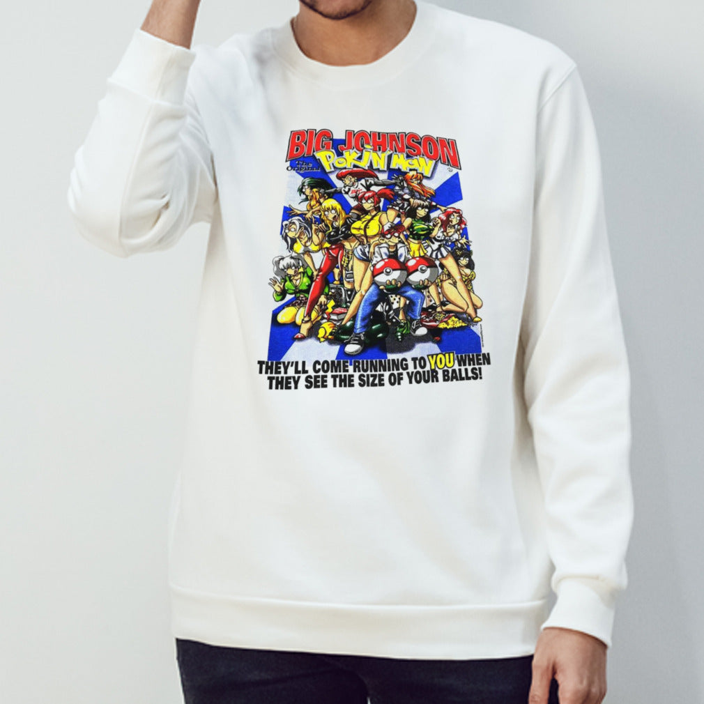 Big Johnson Pokinâ€™mon theyâ€™ll come running to you when they see the size of your balls shirt