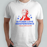 Bitches love independence Thomas Jefferson 1776 shirt
