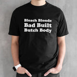 Bleach Blonde Bad Built Butch Body shirt