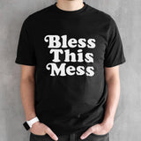 Bless this mess shirt