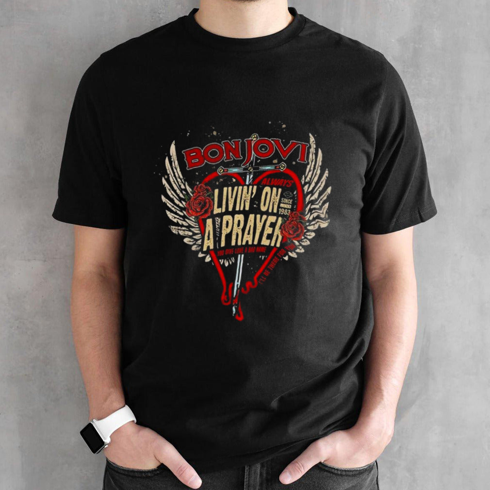 Bon Jovi Always Livinsâ€™ On A Prayer You Give Love A Bad Name Isâ€™ll Be There For You Isâ€™m A Jovi T-shirts