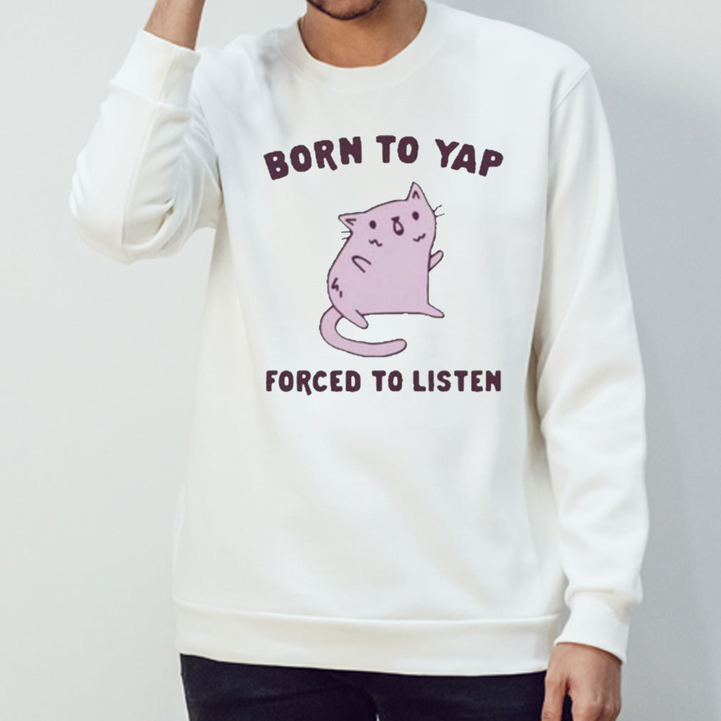 Born To Yap Forced To Listen Cat Shirt