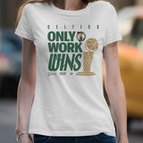 Boston Celtics Only Work Wins 2024 NBA Finals Champions Celebration shirt