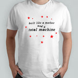 Built like a mother and a total machine shirts