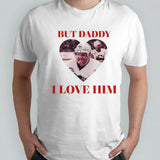 But Daddy I Love Him Phil Kessels shirt