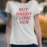 But daddy i love her shirt