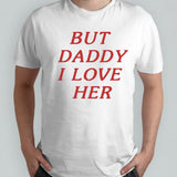 But daddy i love her shirt