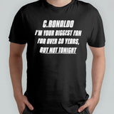 C.Ronaldo, Iâ€™m Your Biggest Fan For Over 20 Years, But Not Tonight Shirt