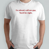 Call Me Gay Youâ€™d Be Right Shirt