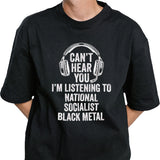 Canâ€™t hear you im listening to national socialist black metal shirt
